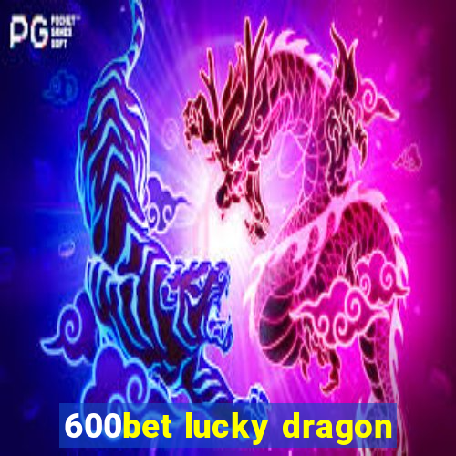 600bet lucky dragon